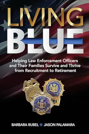 living blue helping law enforcement officers and their families survive and thrive from recruitment to