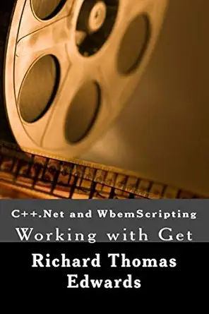 c++ net and wbemscripting working with get 1st edition richard thomas edwards 1721629289, 978-1721629282