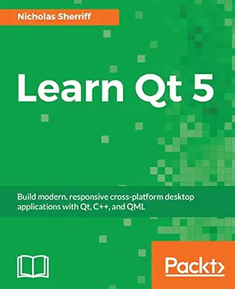 learn qt 5 build modern responsive cross platform desktop applications with qt c++ and qml 1st edition