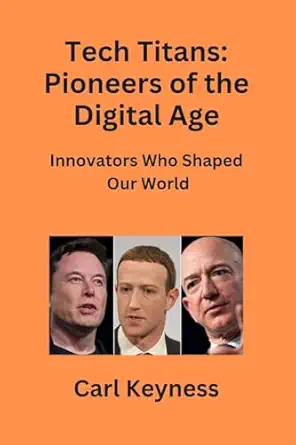 tech titans innovators who shaped our world 1st edition carl keyness 979-8868919961