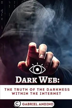 dark web dark web the truth of the darkness within the internet 1st edition gabriel andino 979-8866266470