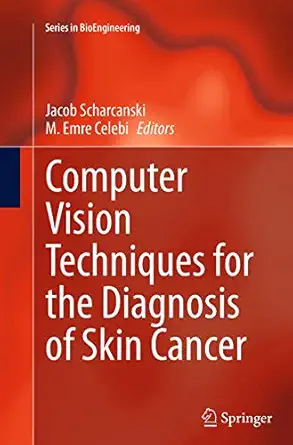 computer vision techniques for the diagnosis of skin cancer 1st edition jacob scharcanski ,m emre celebi