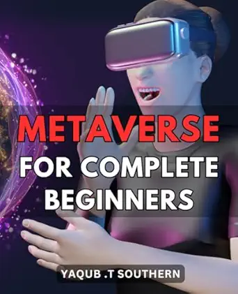 metaverse for complete beginners discover how to enter and navigate the immersive virtual world of the