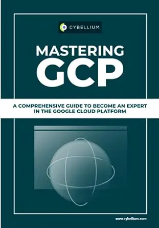 mastering gcp a comprehensive guide to become an expert in the google cloud platform 1st edition cybellium