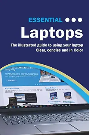 essential laptops the illustrated guide to using your laptop 1st edition kevin wilson 1911174517,