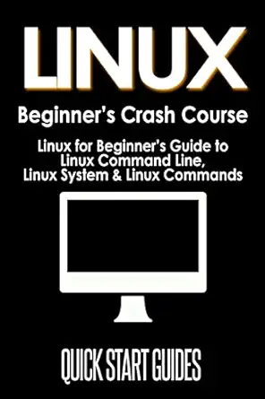 linux beginners crash course linux for beginners guide to linux command line linux system and linux commands
