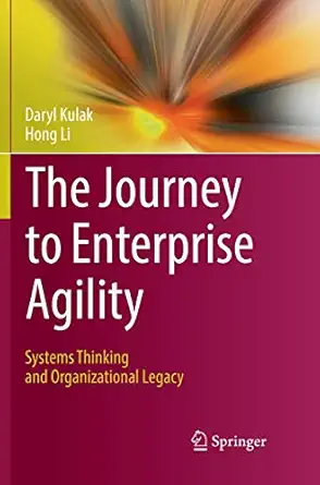 the journey to enterprise agility systems thinking and organizational legacy 1st edition daryl kulak ,hong li
