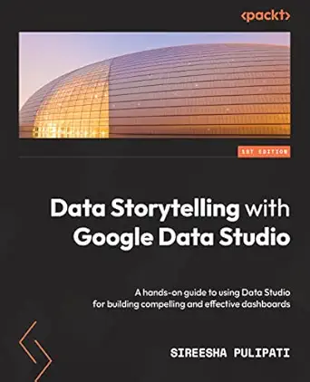 data storytelling with google looker studio a hands on guide to using looker studio for building compelling