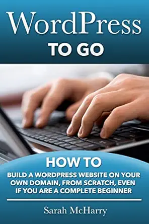 wordpress to go how to build a wordpress website on your own domain from scratch even if you are a complete