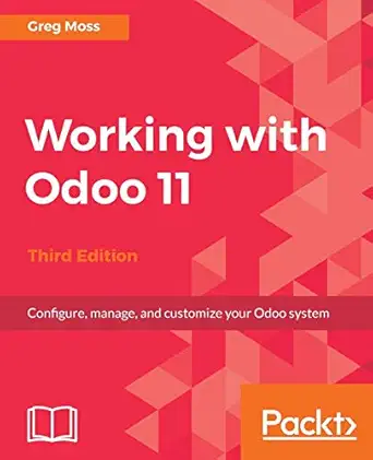 working with odoo 11 third edition configure manage and customize your odoo system 1st edition greg moss