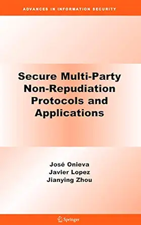 secure multi party non repudiation protocols and applications 1st edition jose a onieva ,jianying zhou