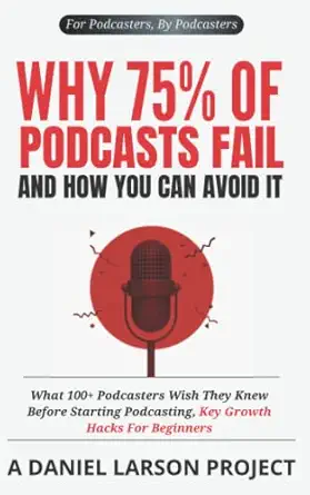 why 75 of podcasts fail and how you can avoid it what 100+ podcasters wish they knew before starting