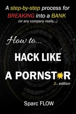 how to hack like a pornstar a step by step process for breaking into a bank 1st edition sparc flow