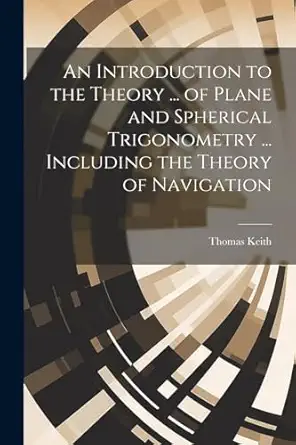 an introduction to the theory of plane and spherical trigonometry including the theory of navigation 1st