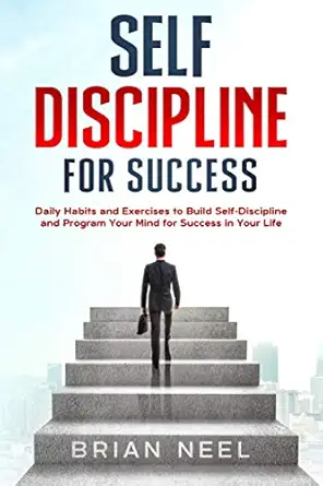 self discipline for success daily habits and exercises to build self discipline and program your mind for