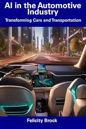 ai in the automotive industry transforming cars and transportation 1st edition felicity brock 979-8856404424