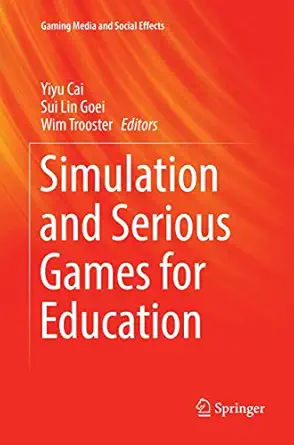simulation and serious games for education 1st edition yiyu cai ,sui lin goei ,wim trooster 9811092702,