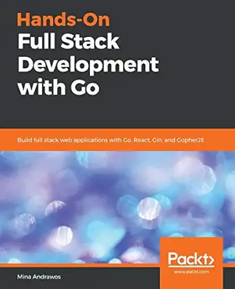 hands on full stack development with go build full stack web applications with go react gin and gopherjs 1st