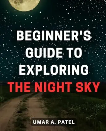 beginners guide to exploring the night sky discover the secrets of the night sky with this comprehensive