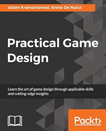 practical game design learn the art of game design through applicable skills and cutting edge insights 1st