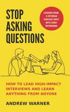 stop asking questions how to lead high impact interviews and learn anything from anyone 1st edition andrew