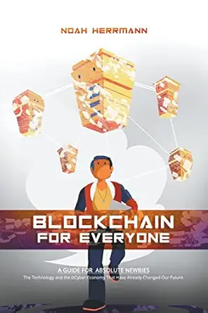 blockchain for everyone a guide for absolute newbies 1st edition noah herrmann 979-8215755358