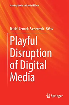 playful disruption of digital media 1st edition daniel cermak sassenrath 981133823x, 978-9811338236