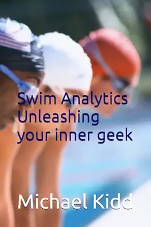 swim analytics unleashing your inner geek 1st edition michael kidd b0cqqzmdz8, 979-8871542484