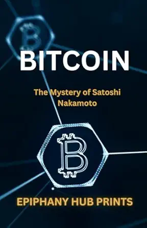 bitcoin the mystery of satoshi nakamoto 1st edition epiphany hub prints b0crnvmnz1, 979-8874072018