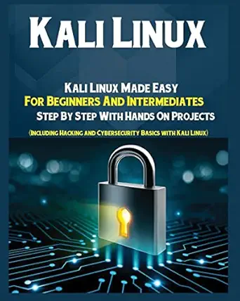 kali linux kali linux made easy for beginners and intermediates step by step with hands on projects 1st