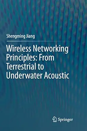 wireless networking principles from terrestrial to underwater acoustic 1st edition shengming jiang