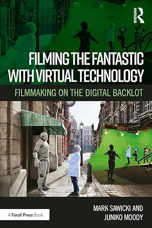 filming the fantastic with virtual technology filmmaking on the digital backlot 1st edition mark sawicki