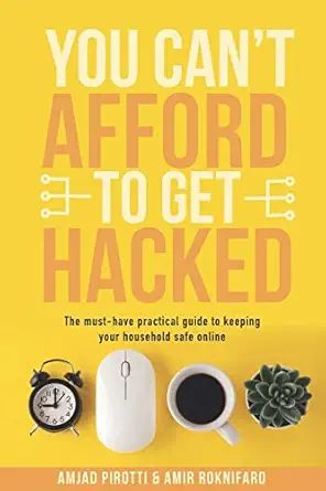 you cant afford to get hacked the must have practical guide to keeping your household safe online 1st edition