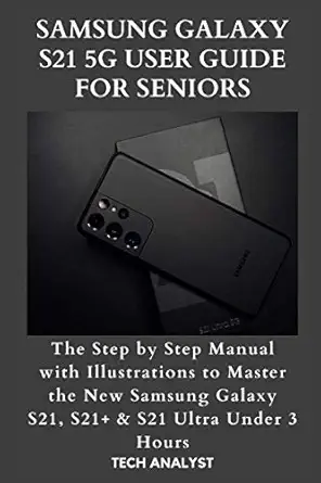 samsung galaxy s21 5g user guide for seniors the step by step manual with illustrations to master the new