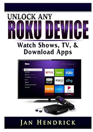 unlock any roku device watch shows tv and download apps 1st edition jan hendrick 0359685307, 978-0359685301