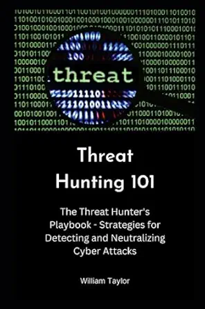 threat hunting 101 the threat hunters playbook strategies for detecting and neutralizing cyber attacks 1st