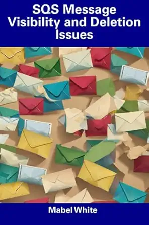 sqs message visibility and deletion issues 1st edition mabel white b0cdz8xhxq, 979-8856413082