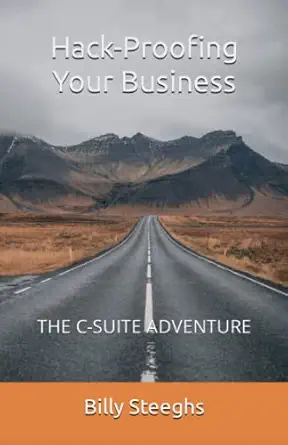 Hack Proofing Your Business The C Suite Adventure A Quick Read For A Quick Study