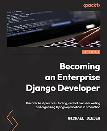 becoming an enterprise django developer discover best practices tooling and solutions for writing and