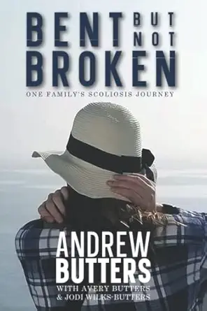 bent but not broken one familys scoliosis journey 1st edition andrew butters ,avery butters ,jodi wilks