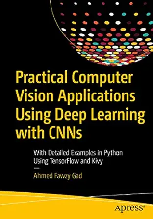 practical computer vision applications using deep learning with cnns with detailed examples in python using