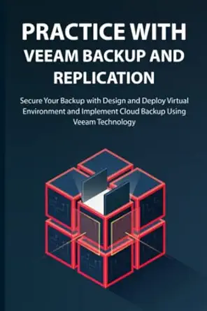 practice with veeam backup and replication secure your backup with design and deploy virtual environment and