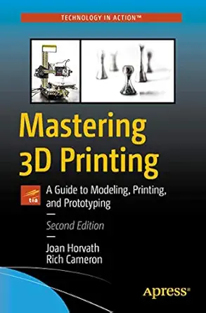 mastering 3d printing a guide to modeling printing and prototyping 1st edition joan horvath ,rich cameron