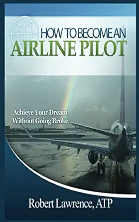 how to become an airline pilot achieve your dream without going broke 1st edition robert lawrence 1521348308,