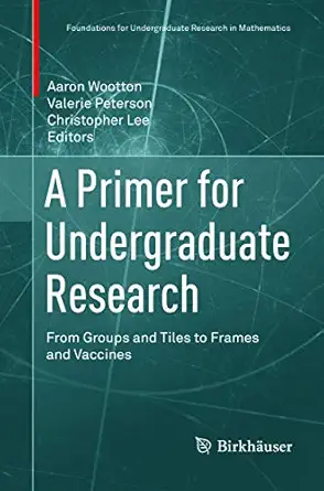 a primer for undergraduate research from groups and tiles to frames and vaccines 1st edition aaron wootton