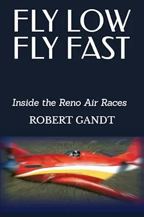 fly low fly fast inside the reno air races 1st edition robert gandt 979-8395837011