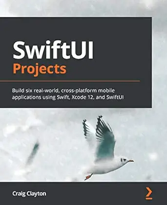 swiftui projects build six real world cross platform mobile applications using swift xcode 12 and swiftui 1st
