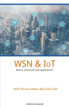 wsn and iot basics protocols and applications 1st edition markus krausse 979-8851358074