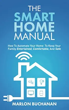 the smart home manual how to automate your home to keep your family entertained comfortable and safe 1st