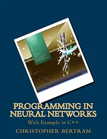 programming in neural networks with example in c++ 1st edition christopher bertram 1500833932, 978-1500833930